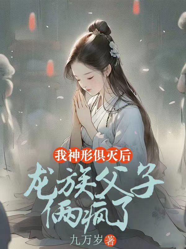 我神形俱灭后,龙族父子俩疯了