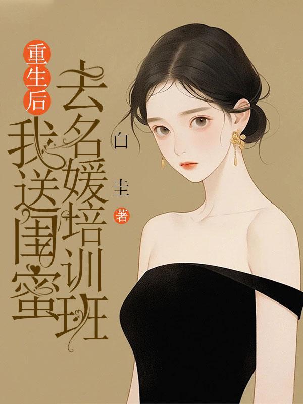 重生后,我送闺蜜去名媛培训班