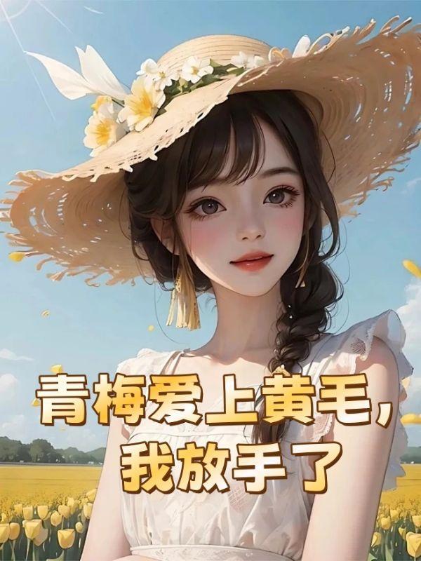 青梅爱上黄毛,我放手了