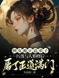 神女被正道弟子污蔑与人邪修后,屠了正道满门
