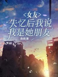 女友失忆后,我说我是她朋友
