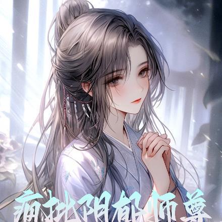 阴郁疯批师尊,对我垂涎欲滴