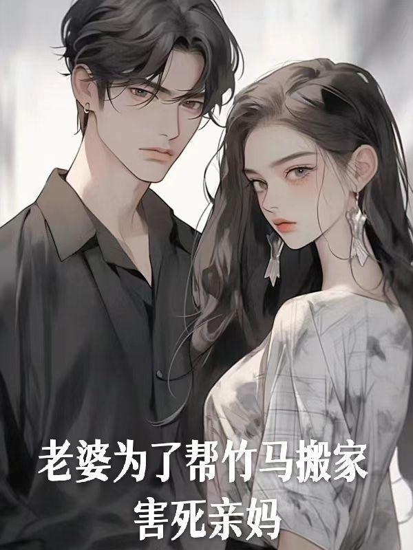 老婆为了帮竹马搬家,害死亲妈