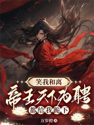 笑我和离?帝王天下为聘都给我跪下