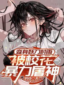 变身妖刀村雨,被校花暴力屠神