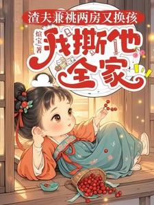 渣夫兼祧两房又换孩,我撕他全家