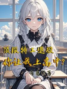 顶级特工退役,你让我上高中?