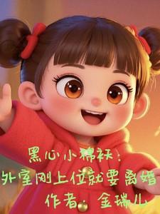 黑心小棉袄：外室刚上位就要离婚