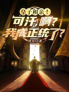 皇子和亲!可汗,啊?我成正统了