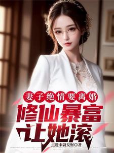 妻子绝情要离婚,修仙暴富让她滚