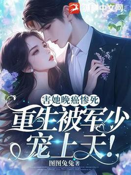 害她晚癌惨死,重生被军少宠上天!