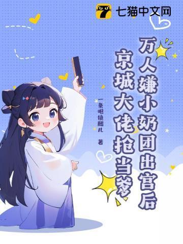 万人嫌小奶团出宫后,京城大佬抢当爹