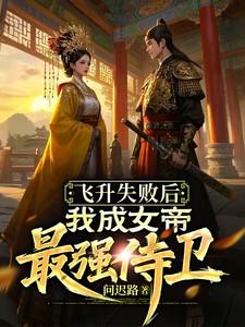 飞升失败后,我成女帝最强侍卫