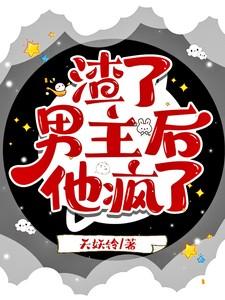 渣了男主后，他疯了