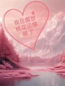 我在兽世桃花运爆棚了