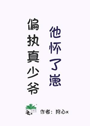 偏执真少爷他怀了崽