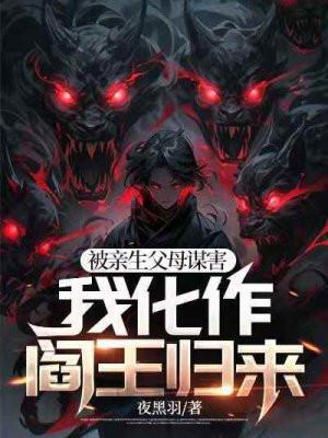 被亲生父母谋害,我化作阎王归来