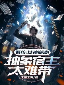 系统:女神崩溃!抽象宿主太难带