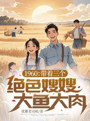 1960:带着三个绝色嫂嫂大鱼大肉