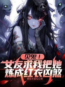 见鬼!女友求我把她炼成红衣凶煞