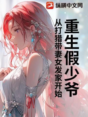 重生假少爷,从打猎带妻女发家开始