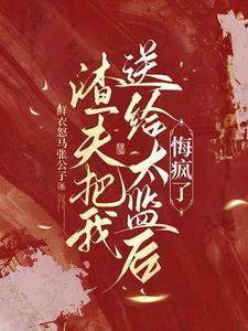 渣夫把我送给太监后,悔疯了
