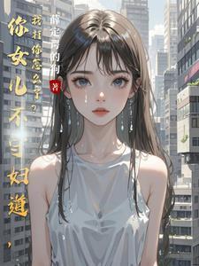 你女儿不守妇道,我打你怎么了?