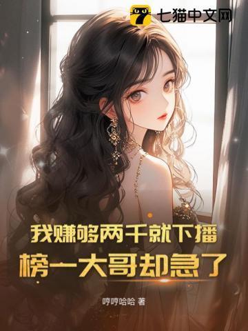 我赚够两千就下播,榜一大哥却急了