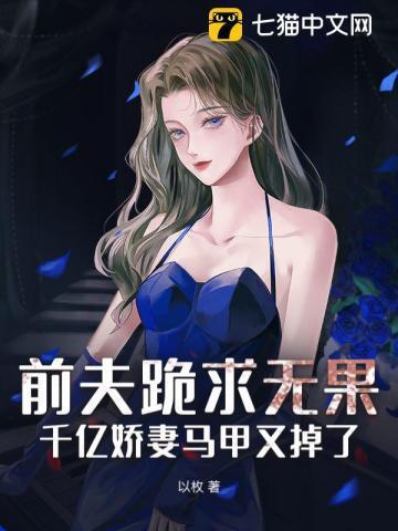 前夫跪求无果：千亿娇妻马甲又掉了！