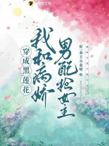 穿成黑莲花,我和病娇男配抢女主