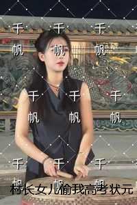 村长女儿偷我***状元后，我却成了首富千金续集