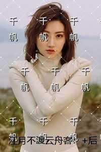 江月不渡云舟客:精彩剧情
