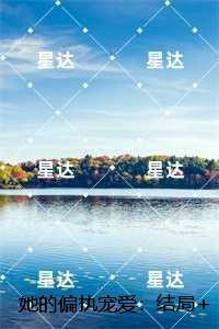 她的偏执宠爱:全文完结版阅读